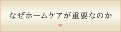 なぜホームケアが重要なのか